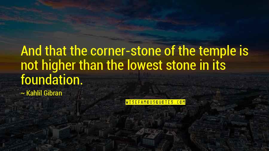 Talhar De Desert Quotes By Kahlil Gibran: And that the corner-stone of the temple is