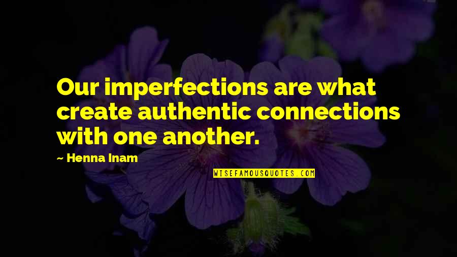 Talhos Quotes By Henna Inam: Our imperfections are what create authentic connections with