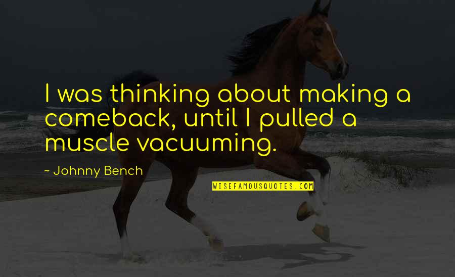 Talhos Quotes By Johnny Bench: I was thinking about making a comeback, until