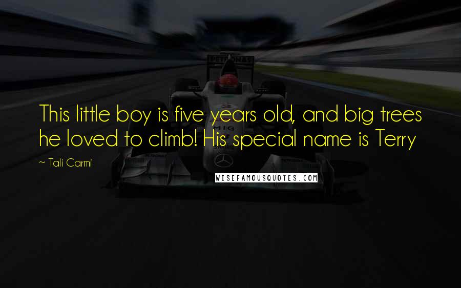 Tali Carmi quotes: This little boy is five years old, and big trees he loved to climb! His special name is Terry Tali Carmi quotes: This little boy is five years old, and big trees he loved to climb! His special name is Terry