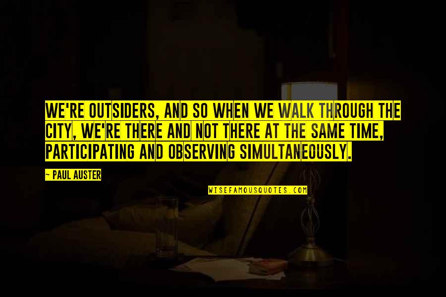 Talia Joy's Quotes By Paul Auster: We're outsiders, and so when we walk through Talia Joy's Quotes By Paul Auster: We're outsiders, and so when we walk through