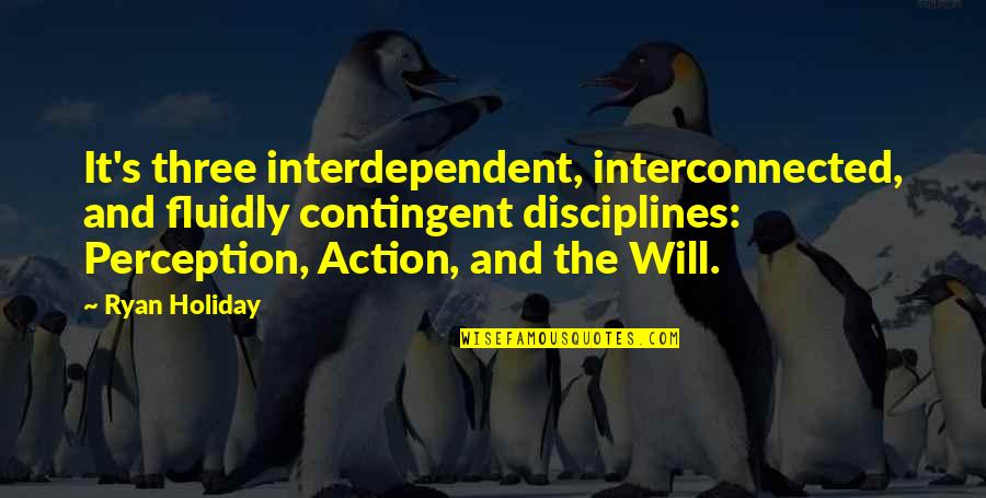 Talia Shire Quotes By Ryan Holiday: It's three interdependent, interconnected, and fluidly contingent disciplines: