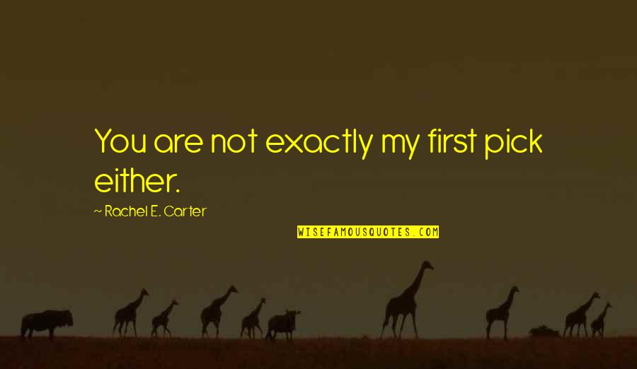 Taliansky Institut Quotes By Rachel E. Carter: You are not exactly my first pick either.
