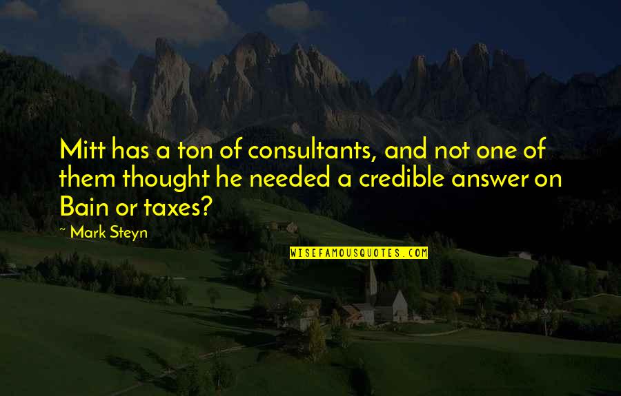 Talia's Quotes By Mark Steyn: Mitt has a ton of consultants, and not