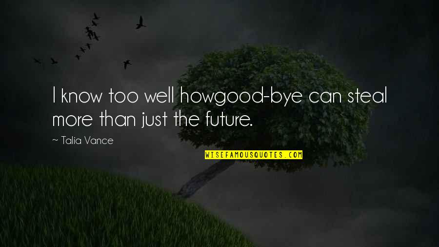 Talia's Quotes By Talia Vance: I know too well howgood-bye can steal more