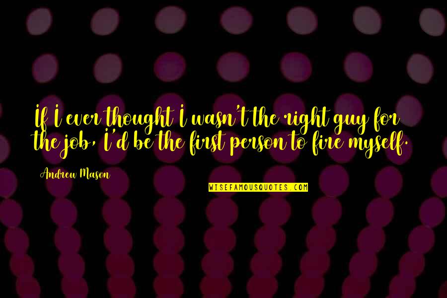 Taliatha Quotes By Andrew Mason: If I ever thought I wasn't the right Taliatha Quotes By Andrew Mason: If I ever thought I wasn't the right