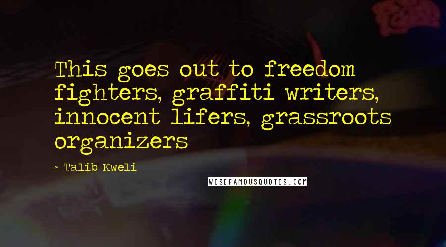 Talib Kweli quotes: This goes out to freedom fighters, graffiti writers, innocent lifers, grassroots organizers