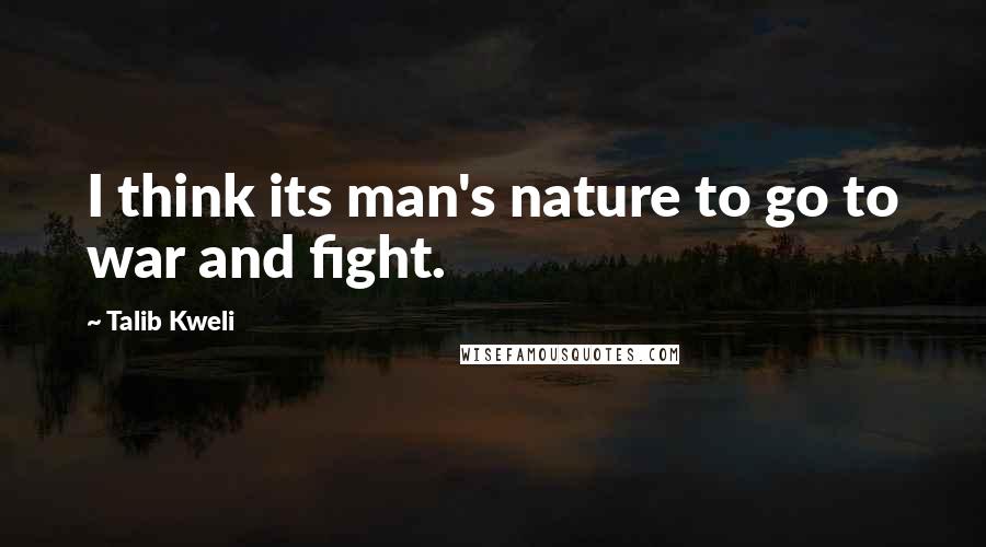 Talib Kweli quotes: I think its man's nature to go to war and fight. Talib Kweli quotes: I think its man's nature to go to war and fight.