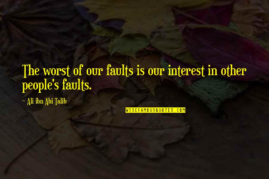 Talib Quotes By Ali Ibn Abi Talib: The worst of our faults is our interest