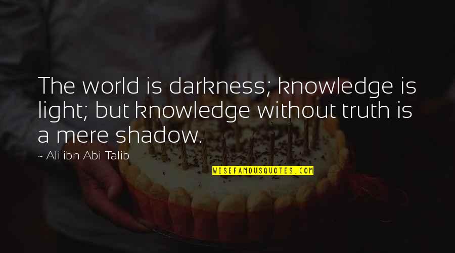 Talib Quotes By Ali Ibn Abi Talib: The world is darkness; knowledge is light; but