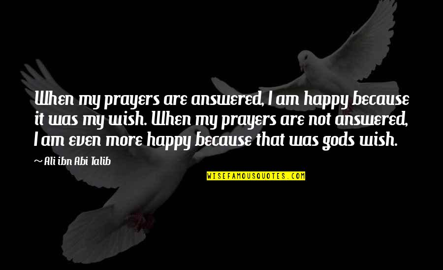 Talib Quotes By Ali Ibn Abi Talib: When my prayers are answered, I am happy