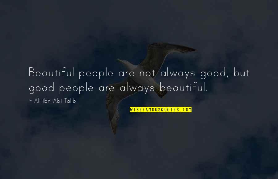 Talib Quotes By Ali Ibn Abi Talib: Beautiful people are not always good, but good