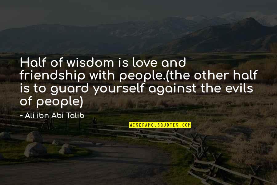 Talib Quotes By Ali Ibn Abi Talib: Half of wisdom is love and friendship with