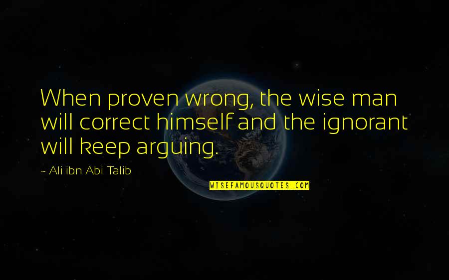 Talib Quotes By Ali Ibn Abi Talib: When proven wrong, the wise man will correct