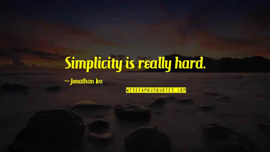 Talibanes Fernandez Quotes By Jonathan Ive: Simplicity is really hard.