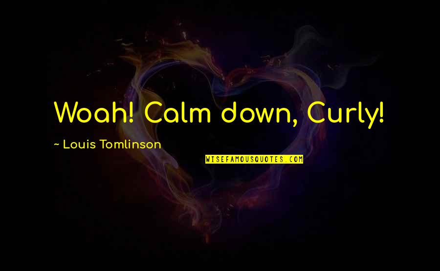 Talibanes Vs Aleman Quotes By Louis Tomlinson: Woah! Calm down, Curly!