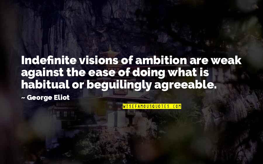 Talibiz Quotes By George Eliot: Indefinite visions of ambition are weak against the Talibiz Quotes By George Eliot: Indefinite visions of ambition are weak against the