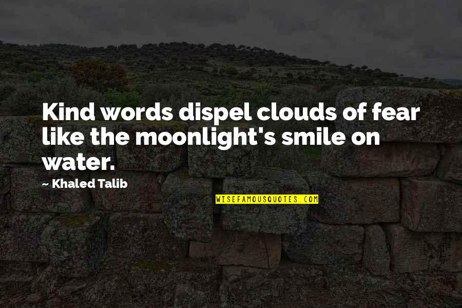 Talib's Quotes By Khaled Talib: Kind words dispel clouds of fear like the