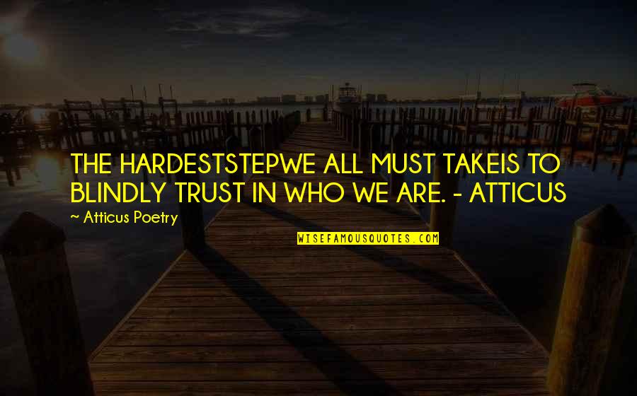 Taliesin Quotes By Atticus Poetry: THE HARDESTSTEPWE ALL MUST TAKEIS TO BLINDLY TRUST