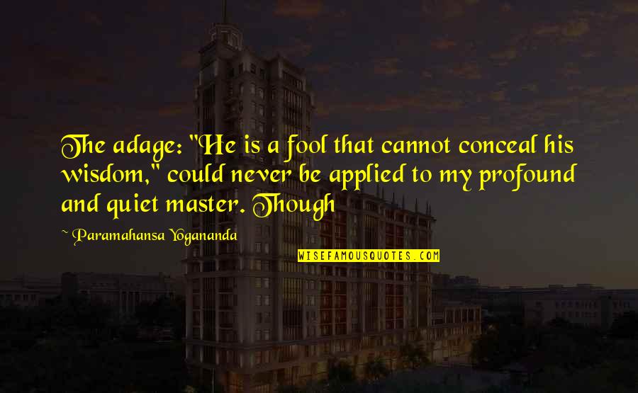 Taliesins Poems Quotes By Paramahansa Yogananda: The adage: "He is a fool that cannot Taliesins Poems Quotes By Paramahansa Yogananda: The adage: "He is a fool that cannot