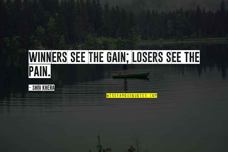 Taliesins Poems Quotes By Shiv Khera: winners see the gain; losers see the pain. Taliesins Poems Quotes By Shiv Khera: winners see the gain; losers see the pain.