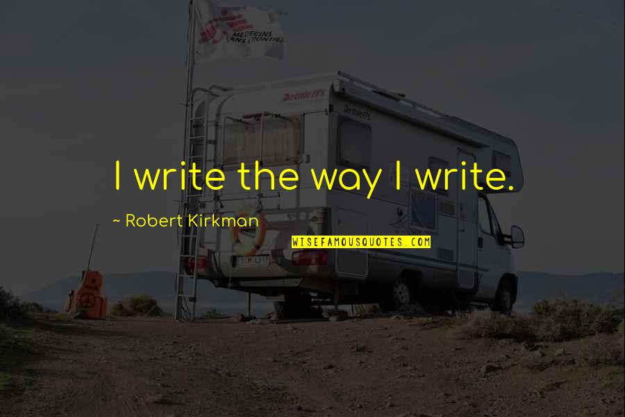 Talihim Quotes By Robert Kirkman: I write the way I write.