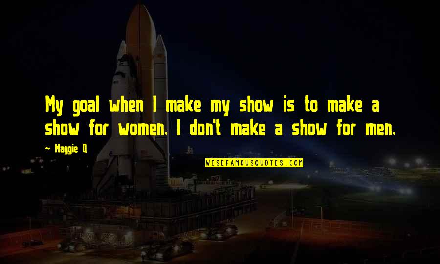 Talikuran English Quotes By Maggie Q: My goal when I make my show is