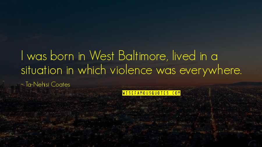 Ta'lim Quotes By Ta-Nehisi Coates: I was born in West Baltimore, lived in