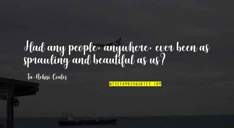 Ta'lim Quotes By Ta-Nehisi Coates: Had any people, anywhere, ever been as sprawling Ta'lim Quotes By Ta-Nehisi Coates: Had any people, anywhere, ever been as sprawling