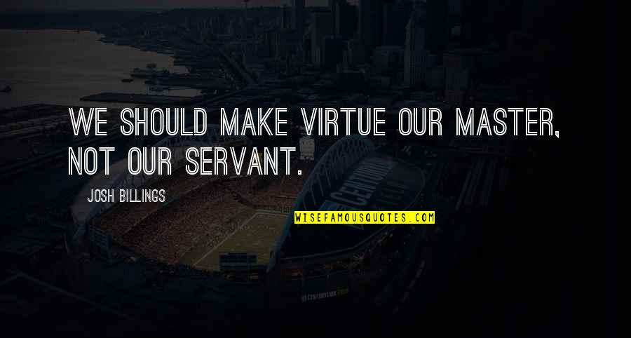 Taline Music Quotes By Josh Billings: We should make virtue our master, not our Taline Music Quotes By Josh Billings: We should make virtue our master, not our