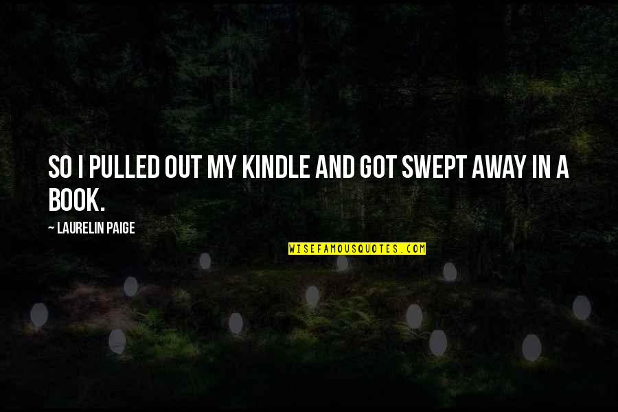 Taline Music Quotes By Laurelin Paige: So I pulled out my Kindle and got Taline Music Quotes By Laurelin Paige: So I pulled out my Kindle and got