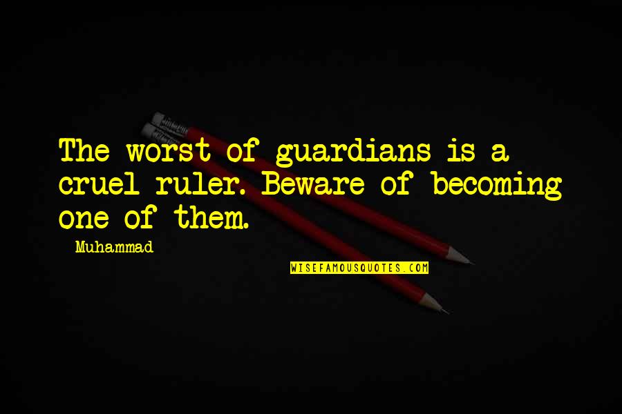 Talingual Quotes By Muhammad: The worst of guardians is a cruel ruler.