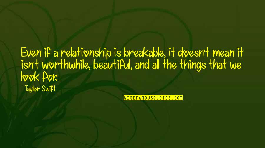 Talipot Quotes By Taylor Swift: Even if a relationship is breakable, it doesn't Talipot Quotes By Taylor Swift: Even if a relationship is breakable, it doesn't