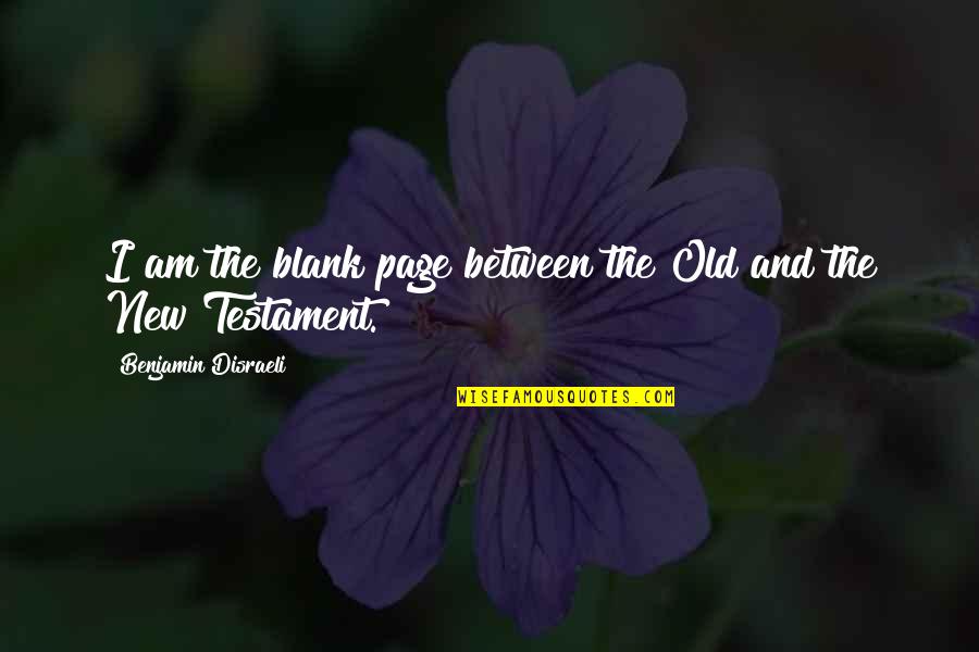 Talisa Stark Quotes By Benjamin Disraeli: I am the blank page between the Old Talisa Stark Quotes By Benjamin Disraeli: I am the blank page between the Old