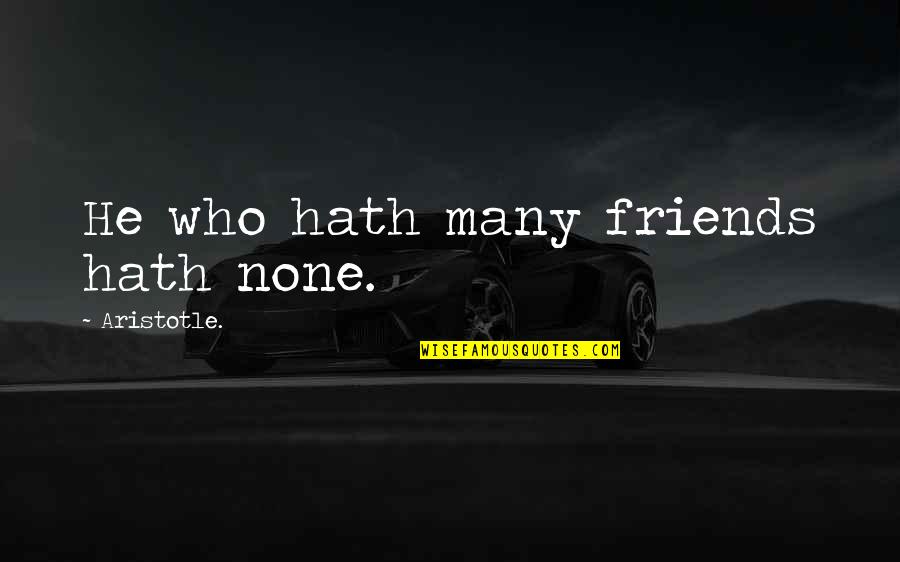 Talise Gloucester Quotes By Aristotle.: He who hath many friends hath none. Talise Gloucester Quotes By Aristotle.: He who hath many friends hath none.