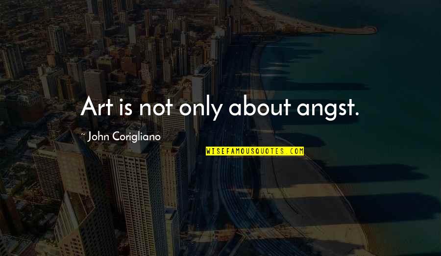 Talisen Quotes By John Corigliano: Art is not only about angst.