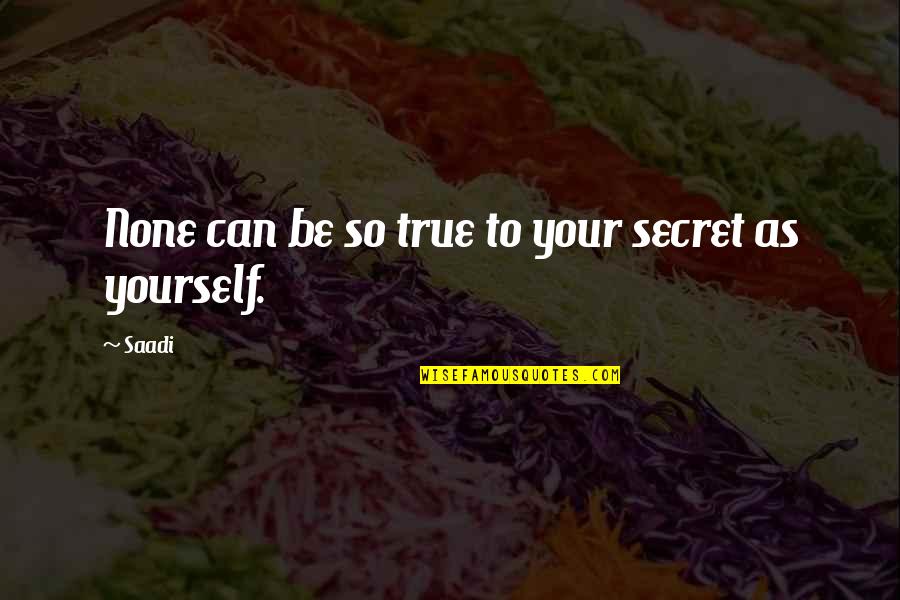 Talisia Olivaeformis Quotes By Saadi: None can be so true to your secret