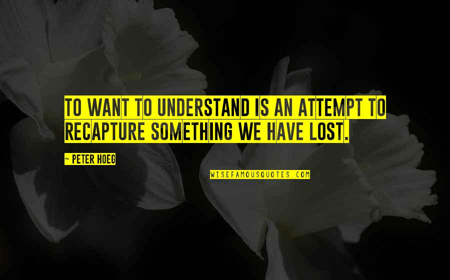 Talisia Rowell Quotes By Peter Hoeg: To want to understand is an attempt to