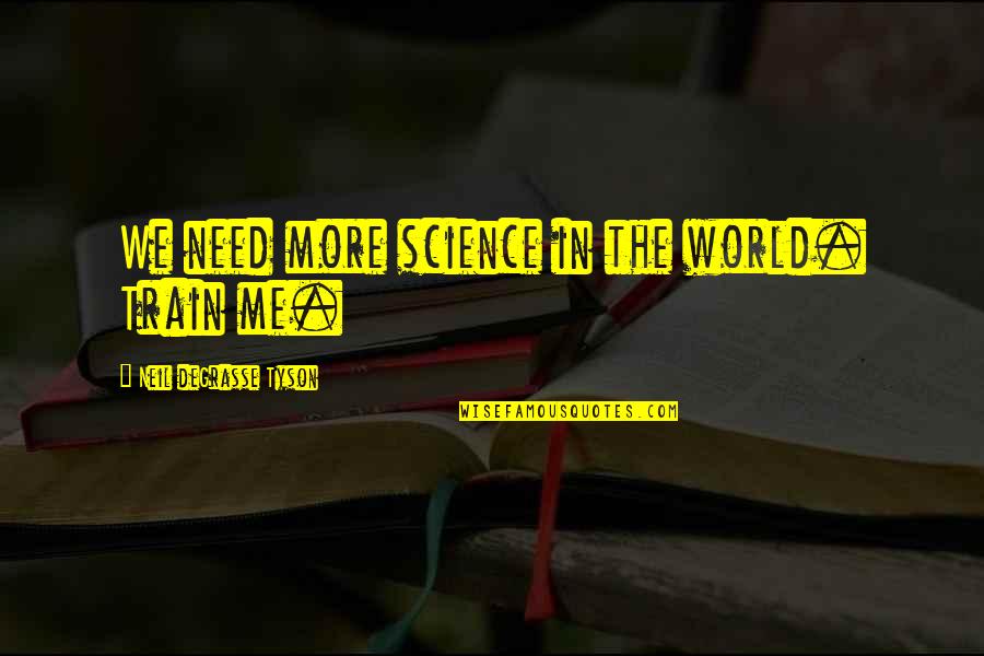 Talisman Online Quotes By Neil DeGrasse Tyson: We need more science in the world. Train Talisman Online Quotes By Neil DeGrasse Tyson: We need more science in the world. Train