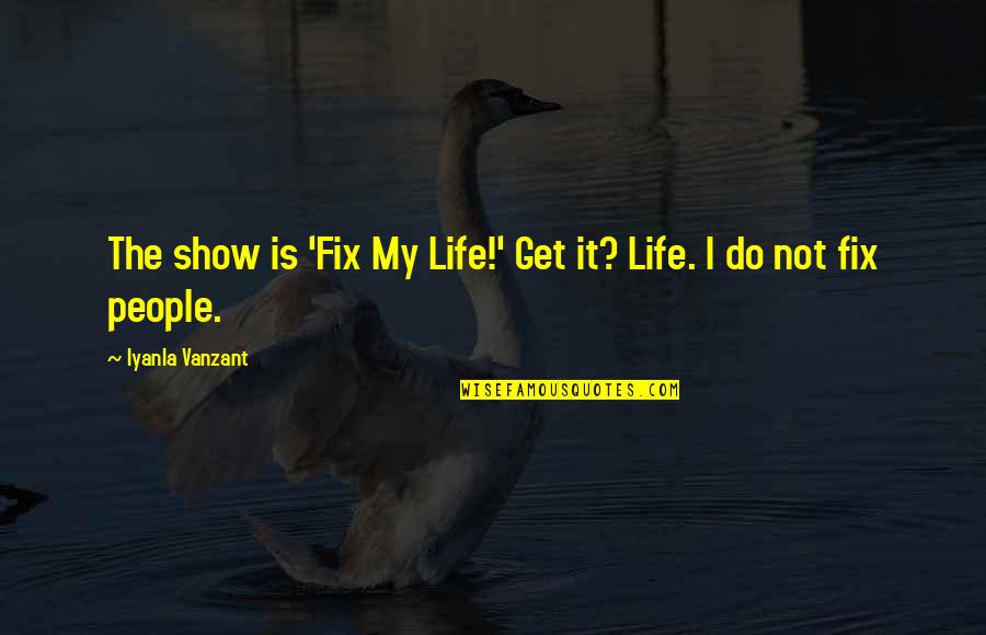 Talismans List Quotes By Iyanla Vanzant: The show is 'Fix My Life!' Get it?