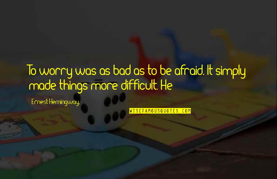 Talismans Quotes By Ernest Hemingway,: To worry was as bad as to be
