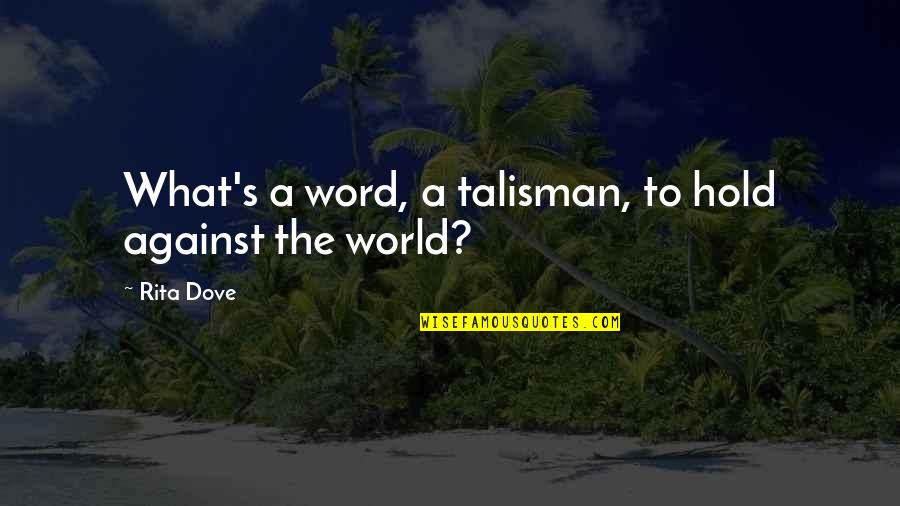Talismans Quotes By Rita Dove: What's a word, a talisman, to hold against