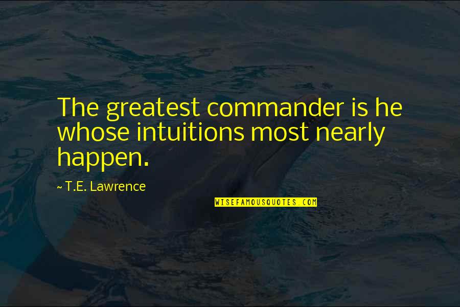 Talismans Quotes By T.E. Lawrence: The greatest commander is he whose intuitions most