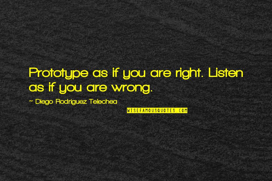 Talita Chef Quotes By Diego Rodriguez Telechea: Prototype as if you are right. Listen as