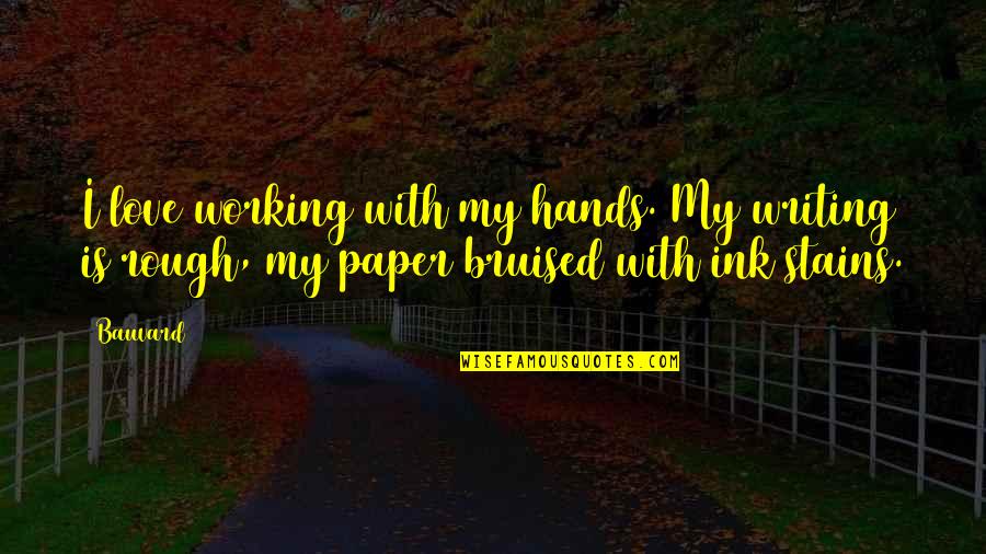 Talitha Cumi Quotes By Bauvard: I love working with my hands. My writing