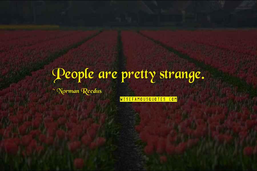 Talivaldis M 06 Quotes By Norman Reedus: People are pretty strange. Talivaldis M 06 Quotes By Norman Reedus: People are pretty strange.