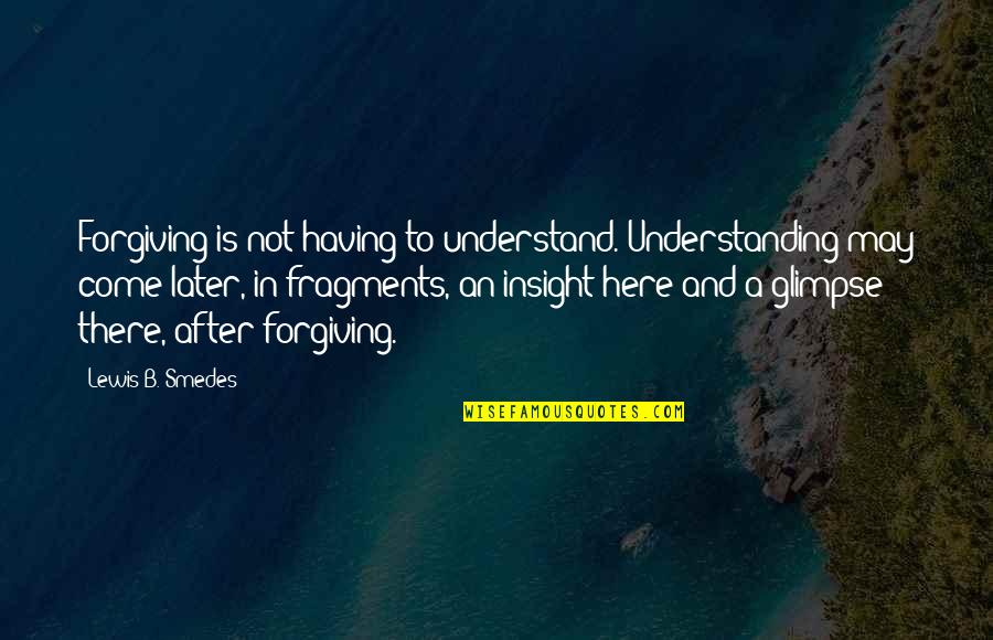 Taliyah Brooks Quotes By Lewis B. Smedes: Forgiving is not having to understand. Understanding may