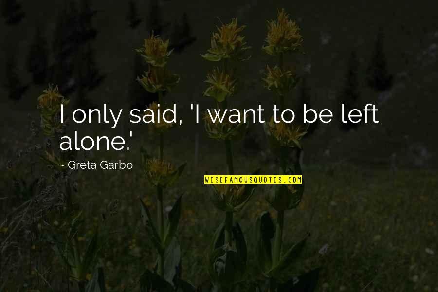 Taliyah Quotes By Greta Garbo: I only said, 'I want to be left Taliyah Quotes By Greta Garbo: I only said, 'I want to be left