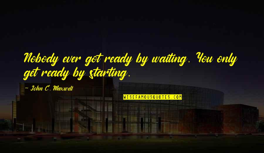 Taliyah Quotes By John C. Maxwell: Nobody ever got ready by waiting. You only