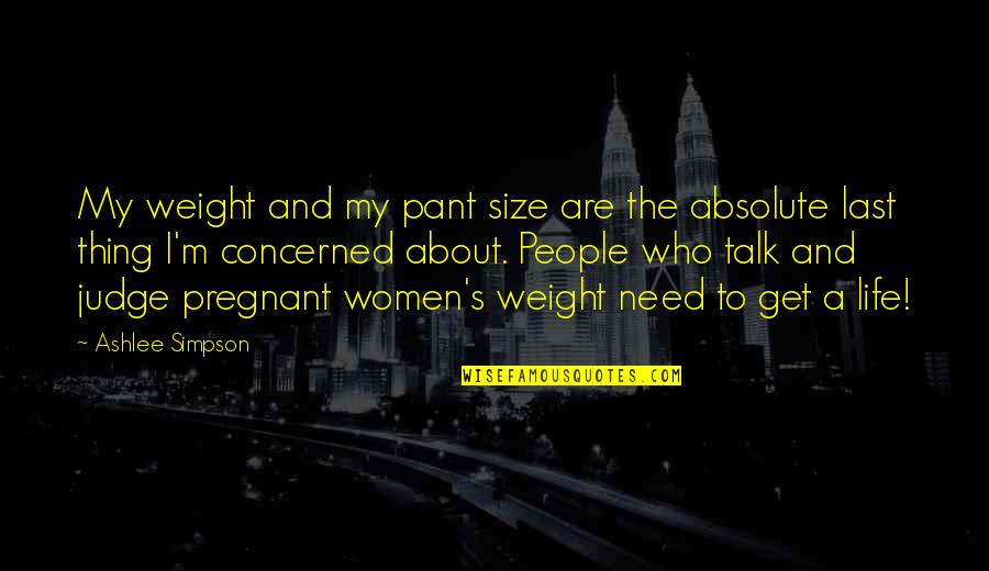 Talk About Life Quotes By Ashlee Simpson: My weight and my pant size are the